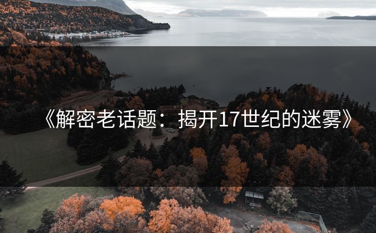 《解密老话题：揭开17世纪的迷雾》